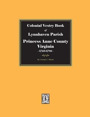 Colonial Vestry Book of Lynnhaven Parish, Princess Anne County, Virginia, 1723-1786 - George C Mason