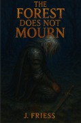 Cover-Bild zum Titel 'The Forest Does Not Mourn (Elegyborne: An Anthology of Death's Touch, #1)' von 'J. Friess'