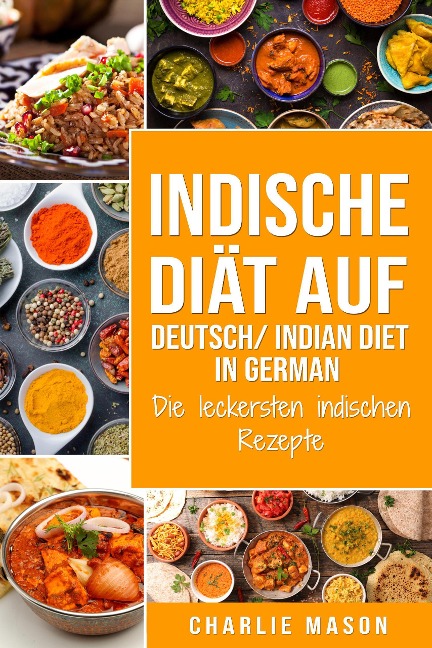 Indische Diät Auf Deutsch/ Indian diet In German: Die leckersten indischen Rezepte - Charlie Mason