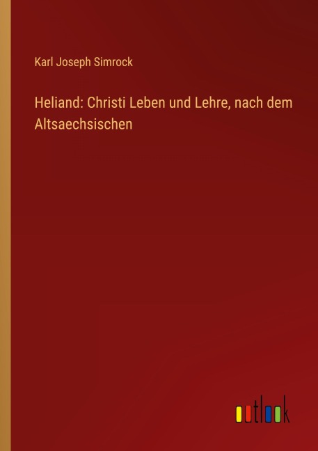 Heliand: Christi Leben und Lehre, nach dem Altsaechsischen - Karl Joseph Simrock