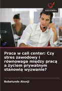 Cover-Bild zum Titel 'Praca w call center: Czy stres zawodowy i równowaga mi¿dzy prac¿ a ¿yciem prywatnym stanowi¿ wyzwanie?' von 'Babatunde Akanji'