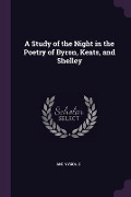 Cover-Bild zum Titel 'A Study of the Night in the Poetry of Byron, Keats, and Shelley' von 'Anonymous'