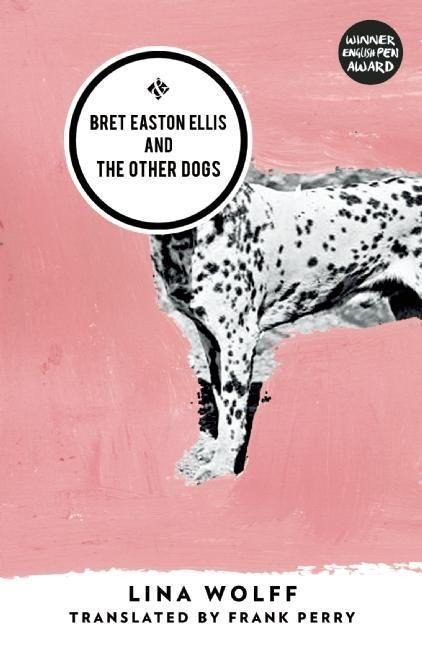 Bret Easton Ellis and the Other Dogs - Lina Wolff