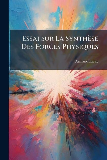 Essai Sur La Synthèse Des Forces Physiques - Armand Leray
