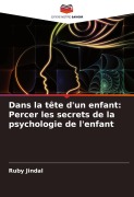 Cover-Bild zum Titel 'Dans la tête d'un enfant: Percer les secrets de la psychologie de l'enfant' von 'Ruby Jindal'