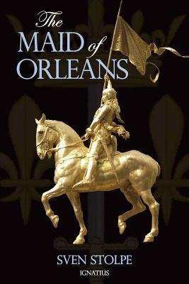 Maid of Orleans: The Life and Mysticism of Joan of Arc - Sven Stolpe