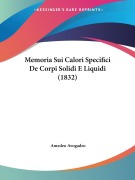 Memoria Sui Calori Specifici De Corpi Solidi E Liquidi (1832) - Amedeo Avogadro