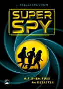 Superspy. Mit einem Fuß im Desaster - J. Kelley Skovron