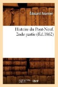 Histoire Du Pont-Neuf. 2nde Partie (Éd.1862) - Édouard Fournier