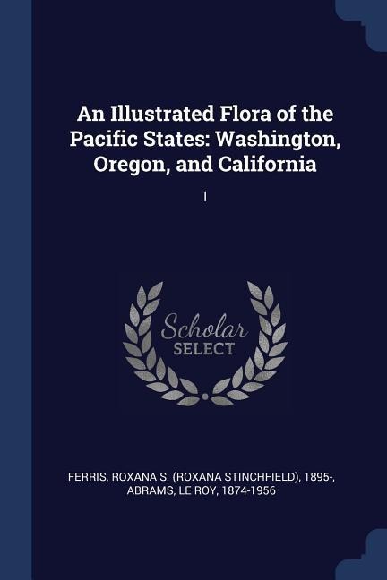 An Illustrated Flora of the Pacific States - Roxana S Ferris, Le Roy Abrams
