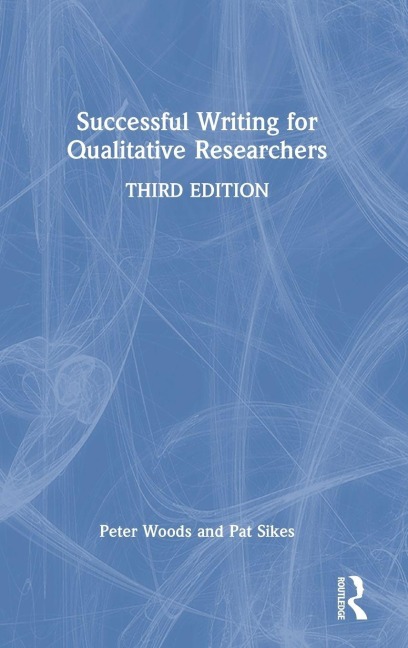 Successful Writing for Qualitative Researchers - Peter Woods, Pat Sikes