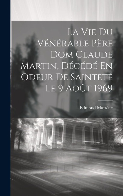 La Vie Du Vénérable Père Dom Claude Martin, Décédé En Odeur De Sainteté Le 9 Août 1969 - Edmond Martène