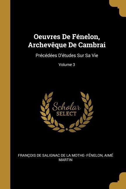 Oeuvres De Fénelon, Archevêque De Cambrai - Aimé Martin