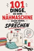 Cover-Bild zum Titel '101 Dinge, die deine Nähmaschine sagen würde, wenn sie sprechen könnte' von 'Ulrike Kohl'