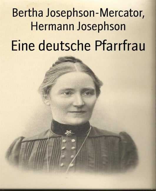 Eine deutsche Pfarrfrau - Hermann Josephson, Bertha Josephson-Mercator