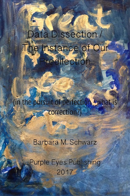 Data Dissection / The Instance Of Our Predilection - Barbara M Schwarz