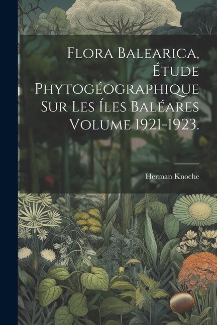 Flora balearica, étude phytogéographique sur les íles Baléares Volume 1921-1923. - Herman Knoche