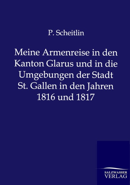 Meine Armenreise in den Kanton Glarus und in die Umgebungen der Stadt St. Gallen in den Jahren 1816 und 1817 - P. Scheitlin
