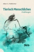 Cover-Bild zum Titel 'Tierisch Menschliches' von 'Albert Feldkircher'