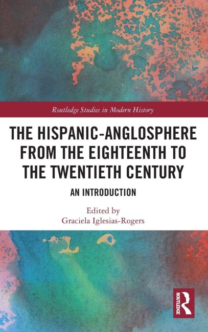 The Hispanic-Anglosphere from the Eighteenth to the Twentieth Century - 