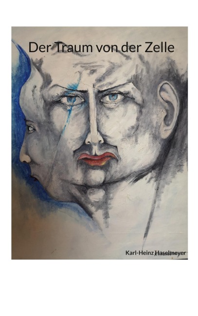 Der Traum von der Zelle - Karl-Heinz Haselmeyer