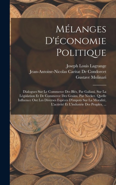 Mélanges D'économie Politique: Dialogues Sur Le Commerce Des Blés, Par Galiani. Sur La Législation Et De Commerce Des Grains, Par Necker. Quelle Infl - David Hume, Etienne Bonnot De Condillac, Antoine Laurent Lavoisier