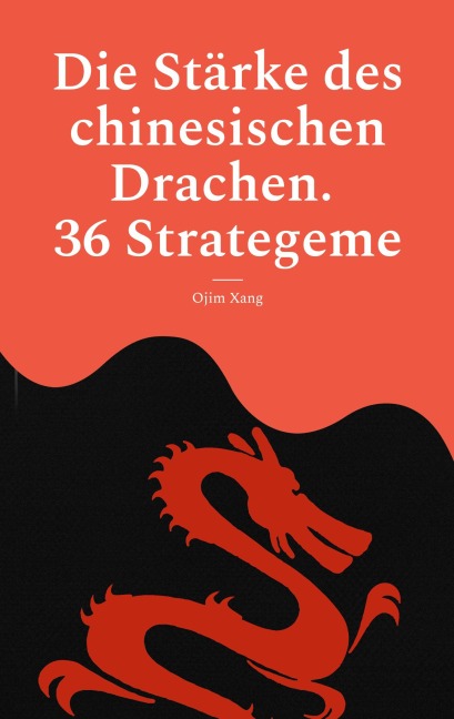 Die Stärke des chinesischen Drachen. 36 Strategeme - Ojim Xang