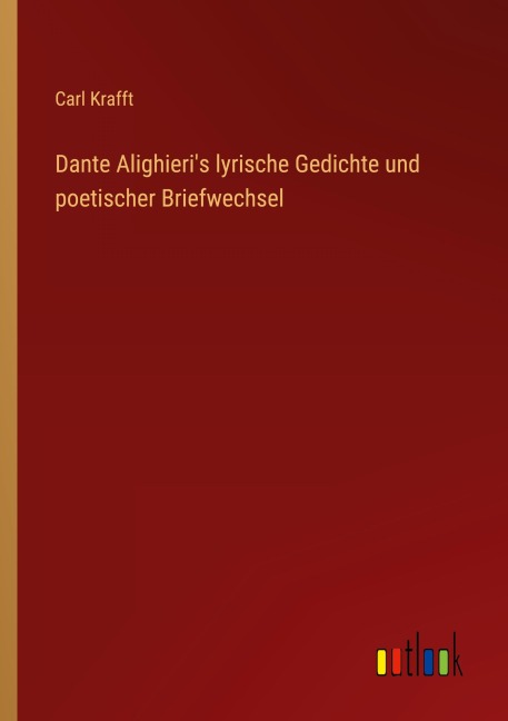 Dante Alighieri's lyrische Gedichte und poetischer Briefwechsel - Carl Krafft