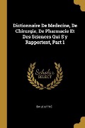 Dictionnaire De Medecine, De Chirurgie, De Pharmacie Et Des Sciences Qui S'y Rapportent, Part 1 - Émile Littré