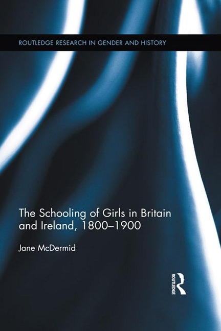The Schooling of Girls in Britain and Ireland, 1800- 1900 - Jane Mcdermid