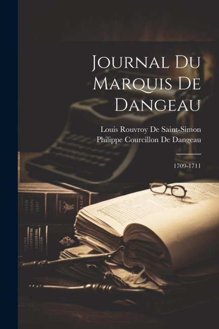 Journal Du Marquis De Dangeau: 1709-1711 - Philippe Courcillon De Dangeau, Louis Rouvroy De Saint-Simon