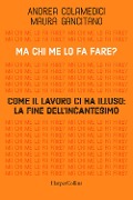 Cover-Bild zum Titel 'Ma chi me lo fa fare? Come il lavoro ci ha illuso: la fine dell'incantesimo' von 'Maura Gancitano, Andrea Colamedici'