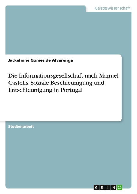 Die Informationsgesellschaft nach Manuel Castells. Soziale Beschleunigung und Entschleunigung in Portugal - Jackelinne Gomes de Alvarenga