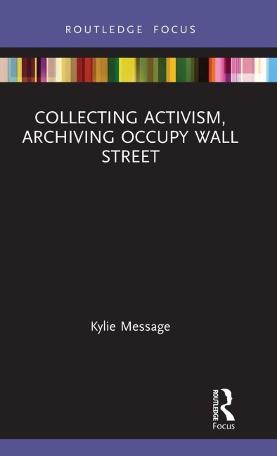 Collecting Activism, Archiving Occupy Wall Street - Kylie Message
