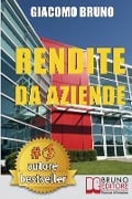 Rendite Da Aziende: Come Progettare Imprese che Producono Redditi Automatici senza la tua Presenza - Giacomo Bruno