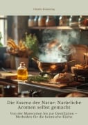 Die Essenz der Natur: Natürliche Aromen selbst gemacht - Charles Humming