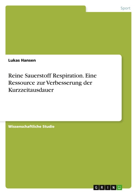 Reine Sauerstoff Respiration. Eine Ressource zur Verbesserung der Kurzzeitausdauer - Lukas Hansen