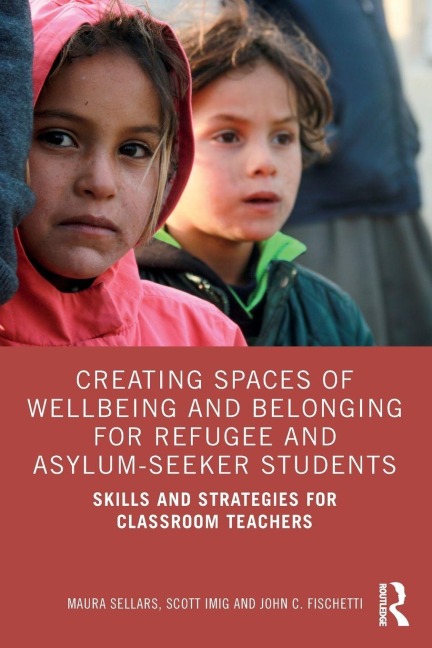 Creating Spaces of Wellbeing and Belonging for Refugee and Asylum-Seeker Students - Maura Sellars, John C. Fischetti, Scott Imig