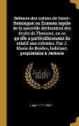 Cover-Bild zum Titel 'Défense des colons de Saint-Domingue; ou Examen rapide de la nouvelle déclaration des droits de l'homme, en ce qu'elle a particulièrement de relatif aux colonies. Par J. Marie de Bordes, habitant, propriétaire à Jérémie' von 'J Marie de Bordes'