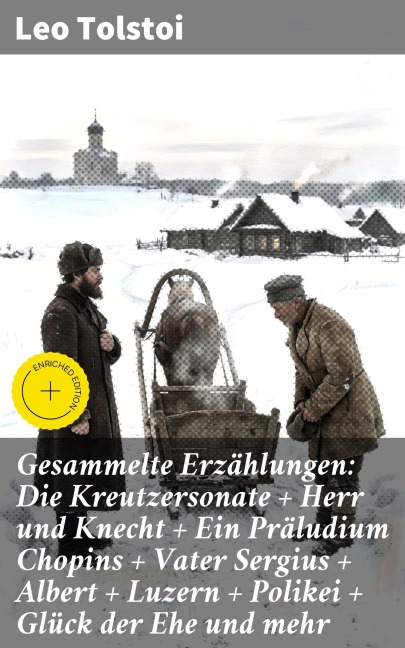 Gesammelte Erzählungen: Die Kreutzersonate + Herr und Knecht + Ein Präludium Chopins + Vater Sergius + Albert + Luzern + Polikei + Glück der Ehe und mehr - Leo Tolstoi