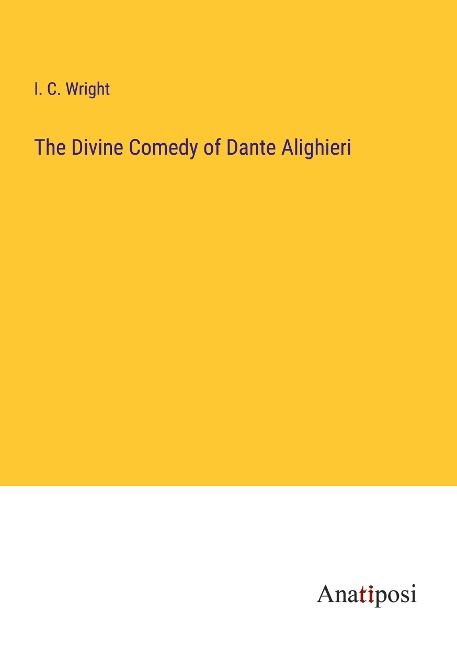 The Divine Comedy of Dante Alighieri - I. C. Wright