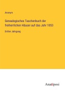 Cover-Bild zum Titel 'Genealogisches Taschenbuch der freiherrlichen Häuser auf das Jahr 1853' von 'Anonym'