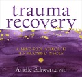 Trauma Recovery: A Mind-Body Approach to Becoming Whole - Arielle Schwartz