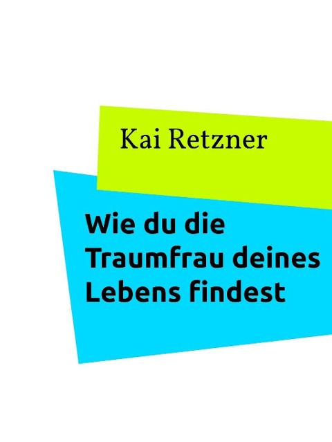 Wie du die Traumfrau deines Lebens findest - Kai Retzner