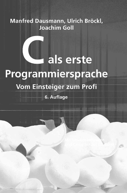 C als erste Programmiersprache - Manfred Dausmann, Ulrich Bröckl, Joachim Goll