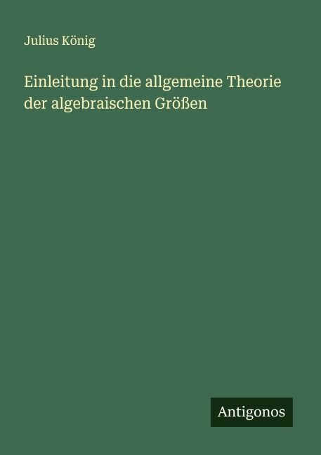 Einleitung in die allgemeine Theorie der algebraischen Größen - Julius König