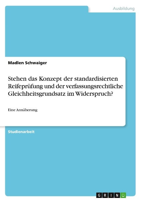 Stehen das Konzept der standardisierten Reifeprüfung und der verfassungsrechtliche Gleichheitsgrundsatz im Widerspruch? - Madlen Schwaiger