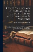 Cover-Bild zum Titel 'Règles Pour Former Un Avocat, Tirées Des Plus Célèbres Auteurs Anciens Et Modernes: Auxquelles On A Joint Une Histoire Abrégée De L'ordre Des Avocats' von 'Antoine-Gaspard Boucher D'Argis'