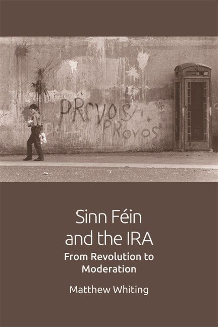 Sinn Féin and the IRA - Matthew Whiting