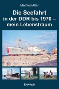 Cover-Bild zum Titel 'Die Seefahrt in der DDR bis 1970 - mein Lebenstraum' von 'Manfred Alter'